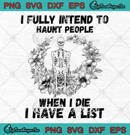 Skeleton Halloween I Fully Intend SVG - To Haunt People When I Die I Have A List SVG PNG EPS DXF PDF, Cricut File