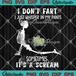 Skeleton I Don't Fart SVG - I Just Whisper In My Pants SVG - Sometimes It's A Scream SVG PNG EPS DXF PDF, Cricut File