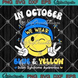 Smiley Face In October We Wear Blue SVG - And Yellow SVG - Down Syndrome Awareness SVG PNG EPS DXF PDF, Cricut File