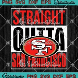 Straight Outta San Francisco SVG - San Francisco 49ers SVG - American Football SVG PNG EPS DXF PDF, Cricut File