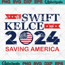 Swift Kelce 2024 Saving America SVG - Taylor Swift And Travis Kelce SVG PNG EPS DXF PDF, Cricut File