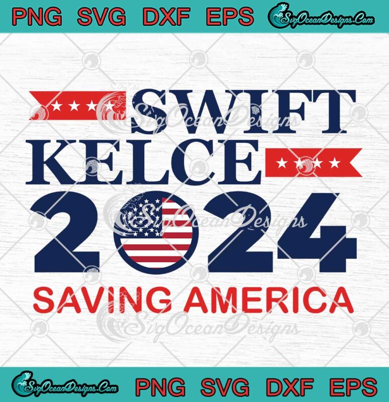 Swift Kelce 2024 Saving America SVG - Taylor Swift And Travis Kelce SVG ...