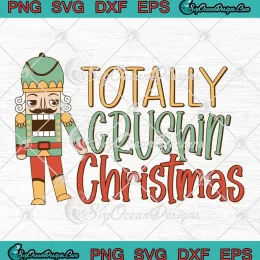 Totally Crushing Christmas Funny SVG - Nutcracker Merry Christmas SVG PNG EPS DXF PDF, Cricut File