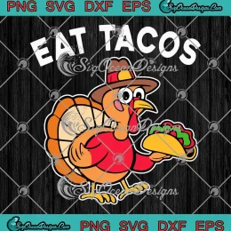 Turkey Eat Tacos Thanksgiving SVG - Funny Mexican Thanksgiving Day SVG PNG EPS DXF PDF, Cricut File