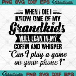 When I Die I Know One Of My Grandkids SVG - Will Learn In My Coffin And Whisper SVG PNG EPS DXF PDF, Cricut File