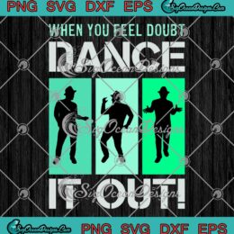 When You Feel Doubt SVG - Dance It Out Vintage SVG - Dancing Dancer SVG PNG EPS DXF PDF, Cricut File