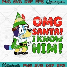 Bluey Elf OMG Santa I Know Him SVG - Funny Bluey Christmas SVG PNG EPS DXF PDF, Cricut File