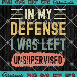 Funny Retro Vintage In My Defense SVG - I Was Left Unsupervised SVG PNG, Cricut File