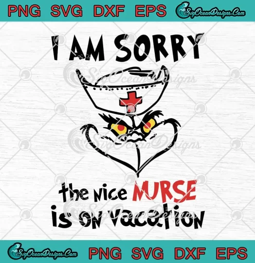 I Am Sorry The Nice Nurse SVG - Is On Vacation SVG - Grinch Nurse Christmas SVG PNG EPS DXF PDF, Cricut File