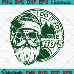 I Do It For The Ho's Xmas Santa Face SVG - Funny Inappropriate Christmas SVG PNG, Cricut File