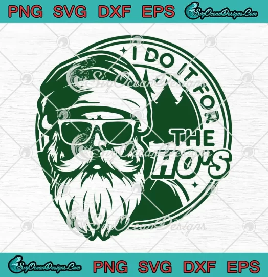 I Do It For The Ho's Xmas Santa Face SVG - Funny Inappropriate Christmas SVG PNG, Cricut File
