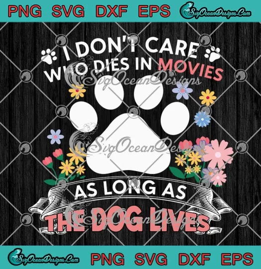 I Don't Care Who Dies In Movies SVG - As Long As The Dog Lives SVG PNG EPS DXF PDF, Cricut File