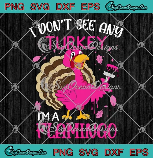 I Don't See Any Turkey SVG - I'm A Flamingo SVG - Thanksgiving Turkey Quote SVG PNG, Cricut File
