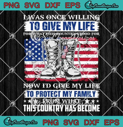 I Was Once Willing To Give My Life SVG - For What This Country Stood For SVG - Veteran SVG PNG EPS DXF PDF, Cricut File