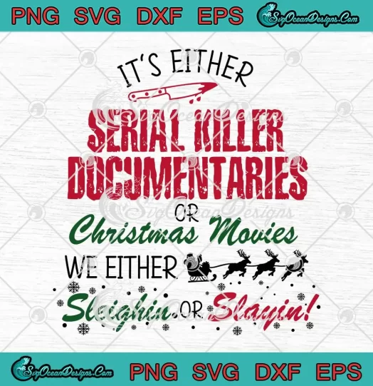 It's Either Serial Killer Documentaries SVG - Or Christmas Movies Funny SVG PNG, Cricut File
