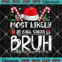 Most Likely To Call Santa Bruh SVG - Matching Family Bruh Christmas SVG PNG, Cricut File