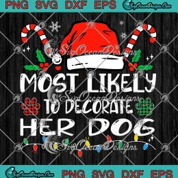 Most Likely To Decorate Her Dog SVG - Xmas Matching SVG - Family Christmas SVG PNG, Cricut File