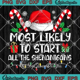 Most Likely To Start SVG - All The Shenanigans SVG - Family Christmas Shenanigans SVG PNG, Cricut File