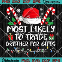 Most Likely To Trade Brother For Gifts SVG - Matching Family Christmas SVG PNG, Cricut File