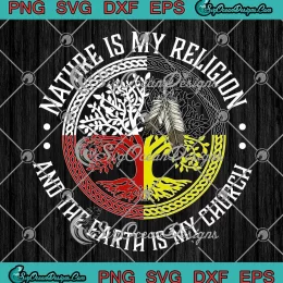 Nature Is My Religion SVG - And The Earth Is My Church SVG - Native American SVG PNG EPS DXF PDF, Cricut File