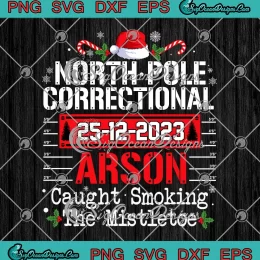 North Pole Correctional Arson SVG - Caught Smoking The Mistletoe SVG PNG, Cricut File