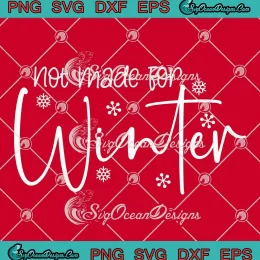 Not Made For Winter Christmas SVG - Hello Winter SVG, Christmas Holiday SVG PNG EPS DXF PDF, Cricut File
