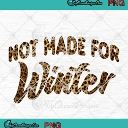 Not Made For Winter Leopard PNG - Hello Winter PNG - Christmas Holiday PNG JPG Clipart, Digital Download