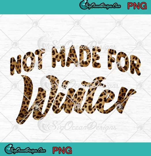 Not Made For Winter Leopard PNG - Hello Winter PNG - Christmas Holiday PNG JPG Clipart, Digital Download
