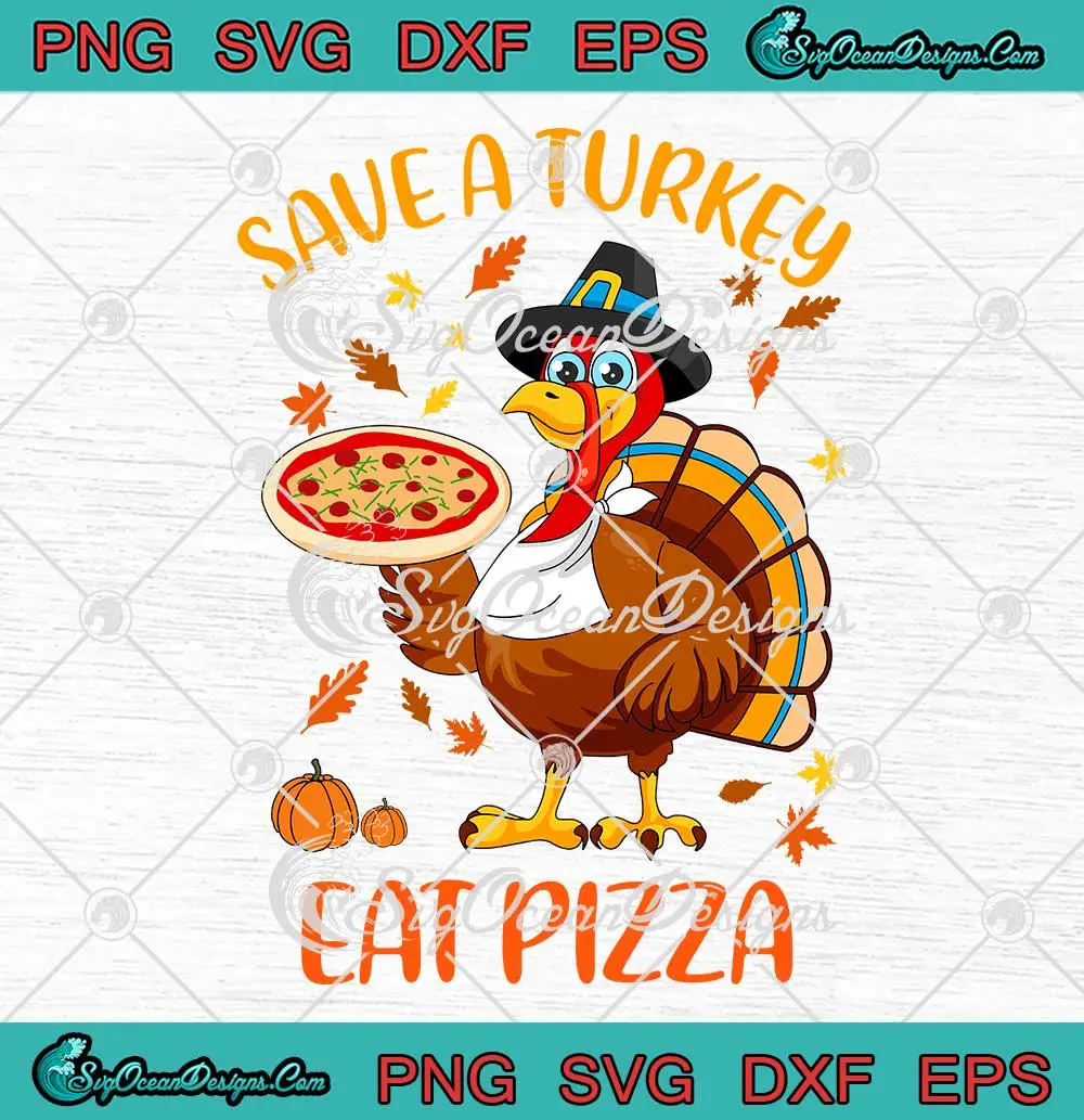 Save A Turkey Eat Pizza Funny Svg Turkey Day Svg Happy Thanksgiving Svg Png Cricut File