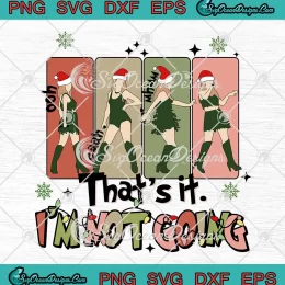 Taylor Swift Grinch Christmas SVG - That's It I'm Not Going SVG - The Eras Tour SVG PNG, Cricut File