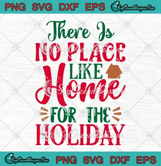 There Is No Place Like Home SVG - For The Holiday SVG - Funny Christmas Quote SVG PNG, Cricut File