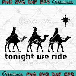 Tonight We Ride Christmas SVG - 3 Wise Men Camel Ride Christian SVG PNG EPS DXF PDF, Cricut File
