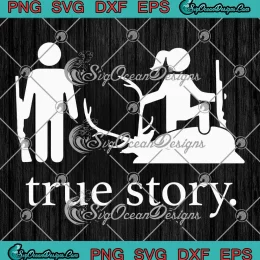 True Story Hunting Lovers Funny SVG - Hunter Hunting Gift SVG PNG, Cricut File