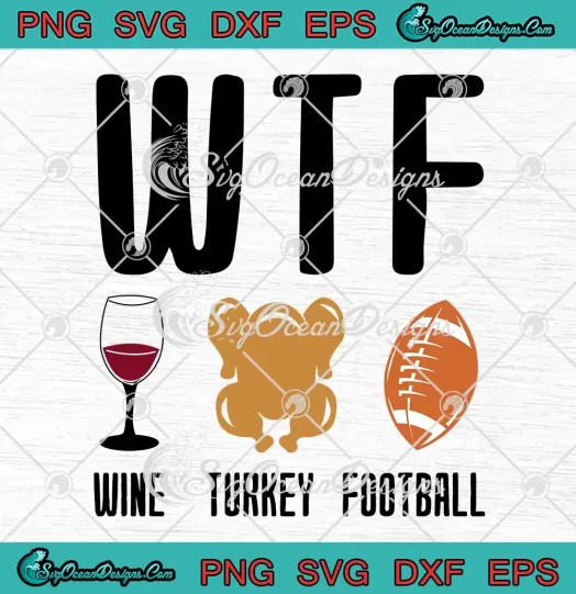 WTF Wine Turkey Football SVG - Thanksgiving Party SVG - Thanksgiving Day SVG PNG, Cricut File
