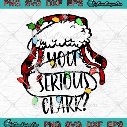 You Serious Clark Griswold Family SVG - Christmas Vacation SVG PNG EPS DXF PDF, Cricut File