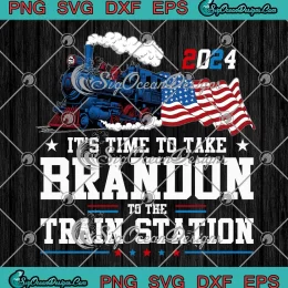 2024 It's Time To Take Brandon SVG - To The Train Station Funny SVG PNG, Cricut File