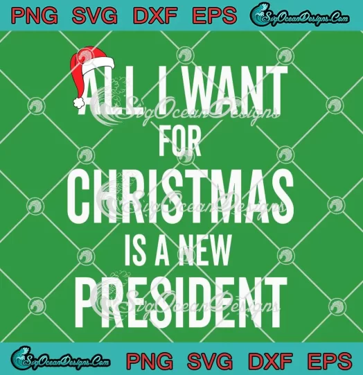 All I Want For Christmas Is A New President SVG - Santa Hat Christmas SVG PNG, Cricut File