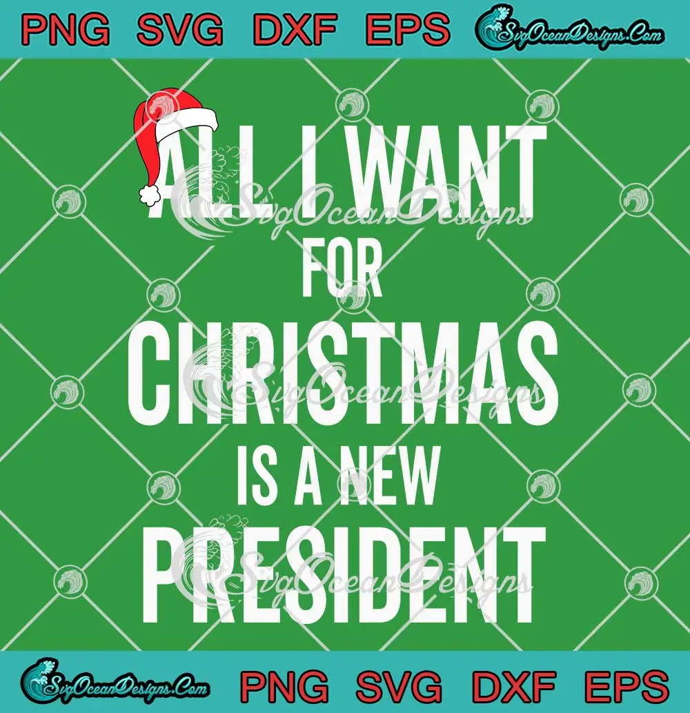 All I Want For Christmas Is A New President SVG - Santa Hat Christmas