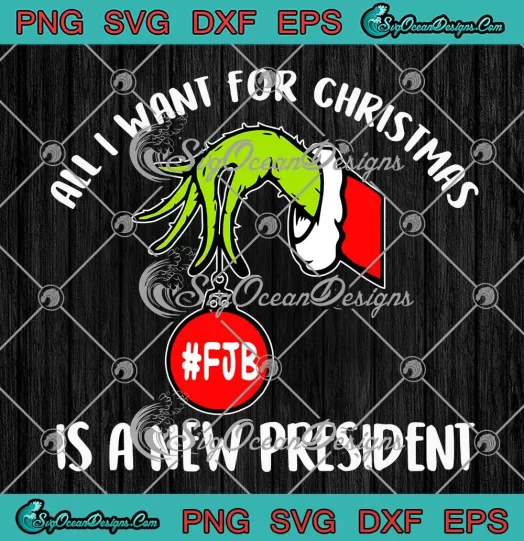 All I Want For Christmas SVG, Is A New President SVG, Grinch Fuck Joe Biden SVG PNG EPS DXF PDF, Cricut File