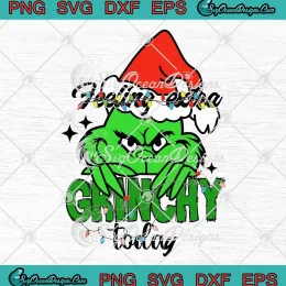 Feeling Extra Grinchy Today Funny SVG - Grinchmas Christmas SVG PNG, Cricut File