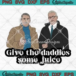 Give The Daddies Some Juice SVG - Anderson Cooper And Andy Cohen SVG PNG, Cricut File