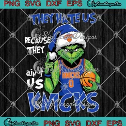 Grinch New York Knicks Christmas SVG - They Hate Us SVG - Because They Ain't Us SVG PNG, Cricut File