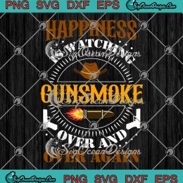 Happiness Is Watching Gunsmoke SVG - Over And Over Again SVG - Cowboys SVG PNG, Cricut File
