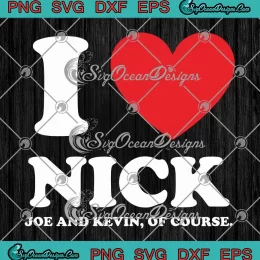 I Love Nick Joe And Kevin SVG - Of Course SVG - Jonas Brothers Pop Band SVG PNG, Cricut File