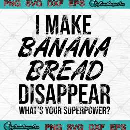 I Make Banana Bread Disappear SVG - What's Your Superpower SVG PNG, Cricut File