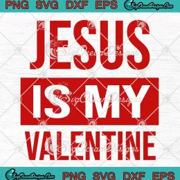 Jesus Is My Valentine Christian SVG - Jesus Valentine's Day SVG PNG, Cricut File