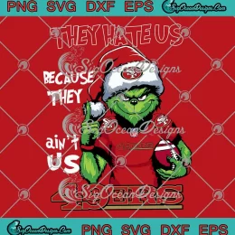 Santa Grinch San Francisco 49ers SVG - They Hate Us SVG - Because They Ain't Us SVG PNG, Cricut File