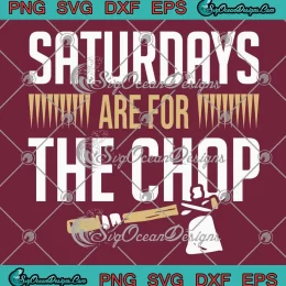 Saturdays Are For The Chop SVG - Florida State Seminoles Football SVG PNG, Cricut File