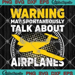Warning May Spontaneously SVG - Talk About Airplanes SVG - Pilot Funny SVG PNG, Cricut File