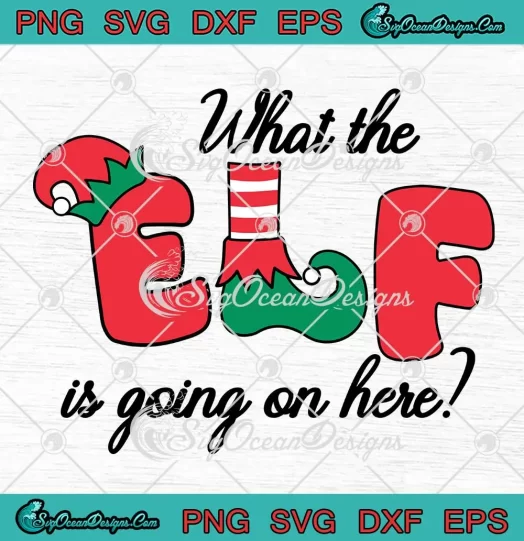 What The Elf Is Going On Here SVG - Funny Elf Christmas Holiday SVG PNG, Cricut File